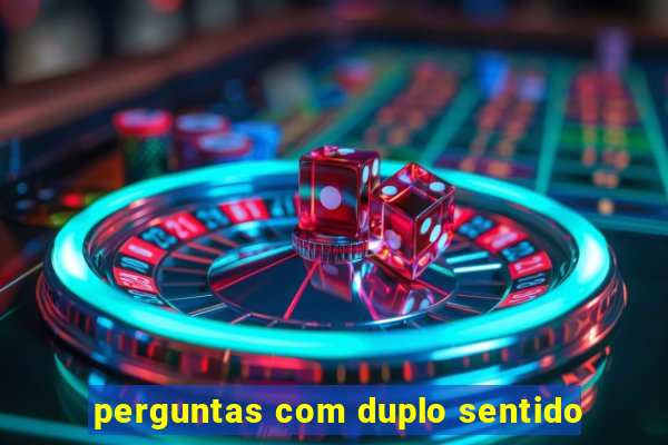 perguntas com duplo sentido